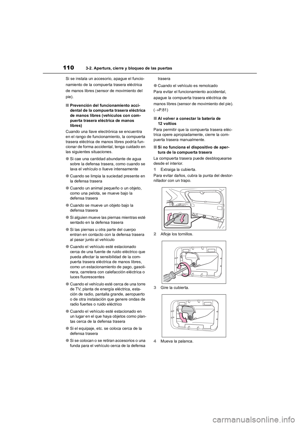 TOYOTA RAV4 HYBRID 2018  Manual del propietario (in Spanish) 1103-2. Apertura, cierre y bloqueo de las puertas
Si se instala un accesorio, apague el funcio-
namiento de la compuerta trasera eléctrica 
de manos libres (sensor de movimiento del 
pie).
■Prevenc