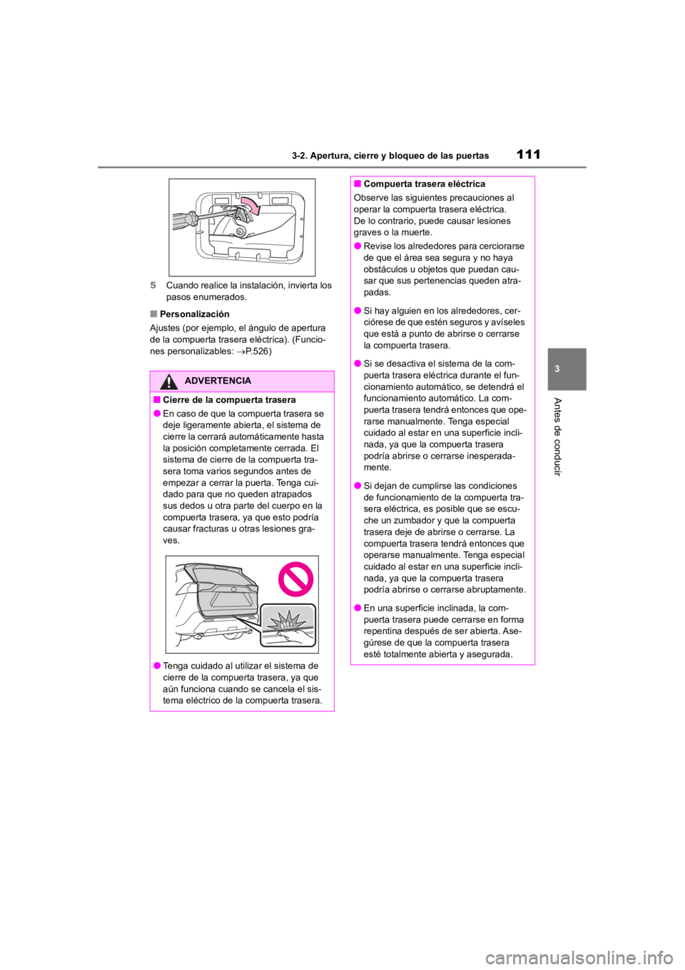 TOYOTA RAV4 HYBRID 2018  Manual del propietario (in Spanish) 1113-2. Apertura, cierre y bloqueo de las puertas
3
Antes de conducir
5Cuando realice la instalación, invierta los 
pasos enumerados.
■Personalización
Ajustes (por ejemplo, el ángulo de apertura 