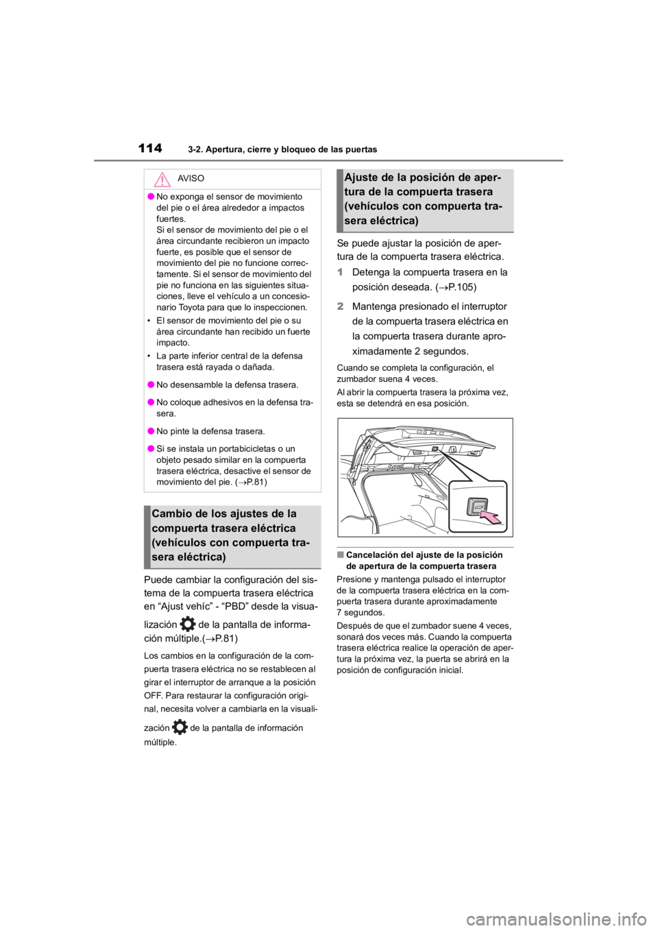 TOYOTA RAV4 HYBRID 2018  Manual del propietario (in Spanish) 1143-2. Apertura, cierre y bloqueo de las puertas
Puede cambiar la configuración del sis-
tema de la compuerta trasera eléctrica 
en “Ajust vehíc” - “PBD” desde la visua-
lización   de la 