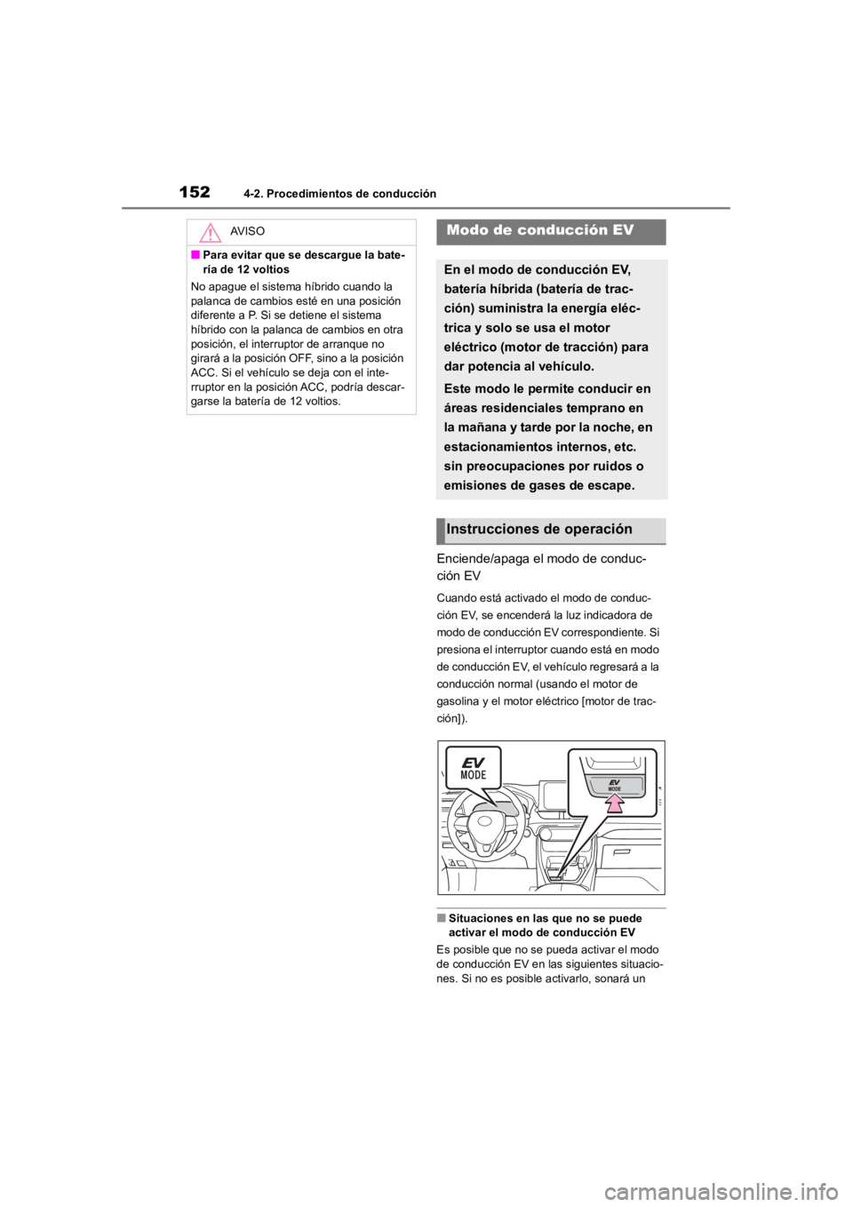 TOYOTA RAV4 HYBRID 2018  Manual del propietario (in Spanish) 1524-2. Procedimientos de conducción
Enciende/apaga el modo de conduc-
ción EV
Cuando está activado el modo de conduc-
ción EV, se encenderá la luz indicadora de 
modo de conducción EV correspon