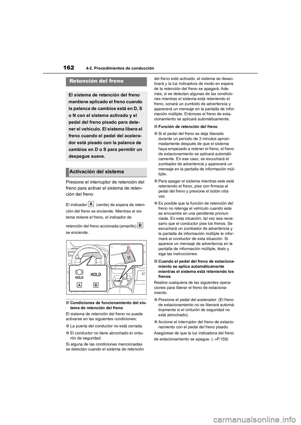 TOYOTA RAV4 HYBRID 2018  Manual del propietario (in Spanish) 1624-2. Procedimientos de conducción
Presione el interruptor de retención del 
freno para activar el sistema de reten-
ción del freno
El indicador   (verde) de espera de reten-
ción del freno se e