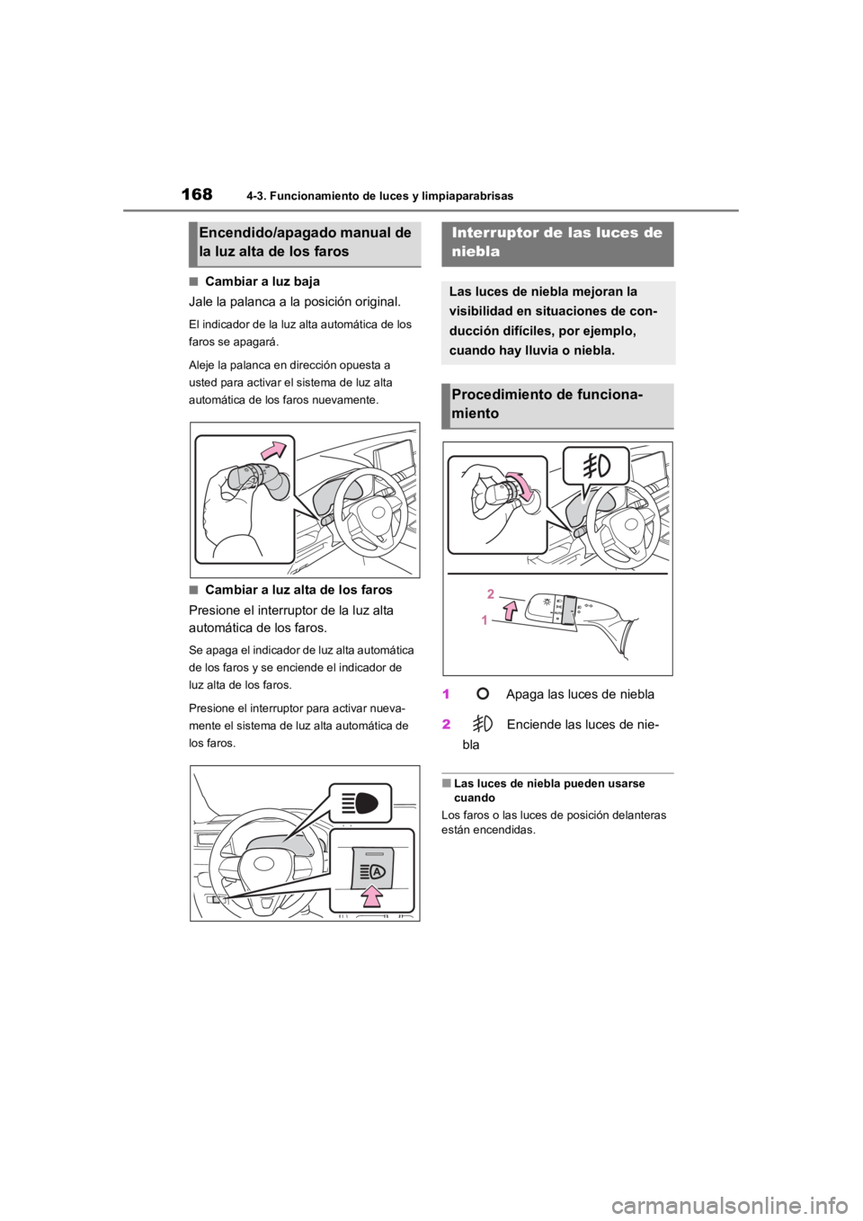 TOYOTA RAV4 HYBRID 2018  Manual del propietario (in Spanish) 1684-3. Funcionamiento de luces y limpiaparabrisas
■Cambiar a luz baja
Jale la palanca a la posición original.
El indicador de la luz alta automática de los 
faros se apagará.
Aleje la palanca en