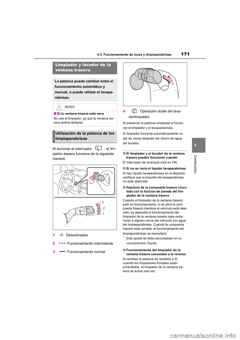 TOYOTA RAV4 HYBRID 2018  Manual del propietario (in Spanish) 1714-3. Funcionamiento de luces y limpiaparabrisas
4
Conducción
Al accionar el interruptor  , el lim-
piador trasero funciona de la siguiente 
manera:
1 Desactivados
2  Funcionamiento intermitente
3 