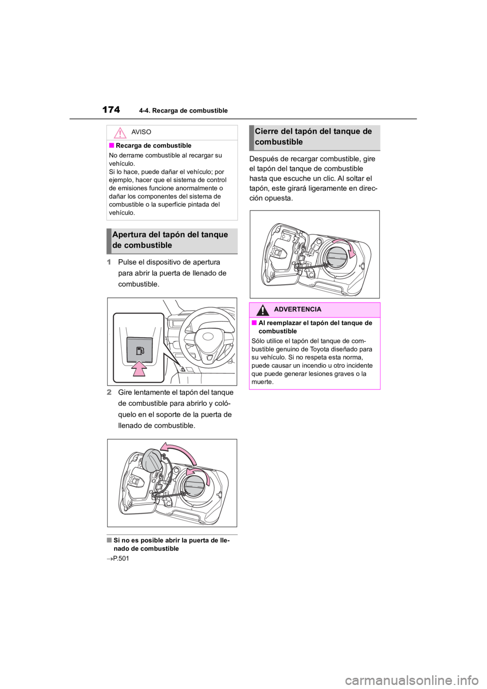 TOYOTA RAV4 HYBRID 2018  Manual del propietario (in Spanish) 1744-4. Recarga de combustible
1Pulse el dispositivo de apertura 
para abrir la puerta de llenado de 
combustible.
2 Gire lentamente el tapón del tanque 
de combustible para abrirlo y coló-
quelo en