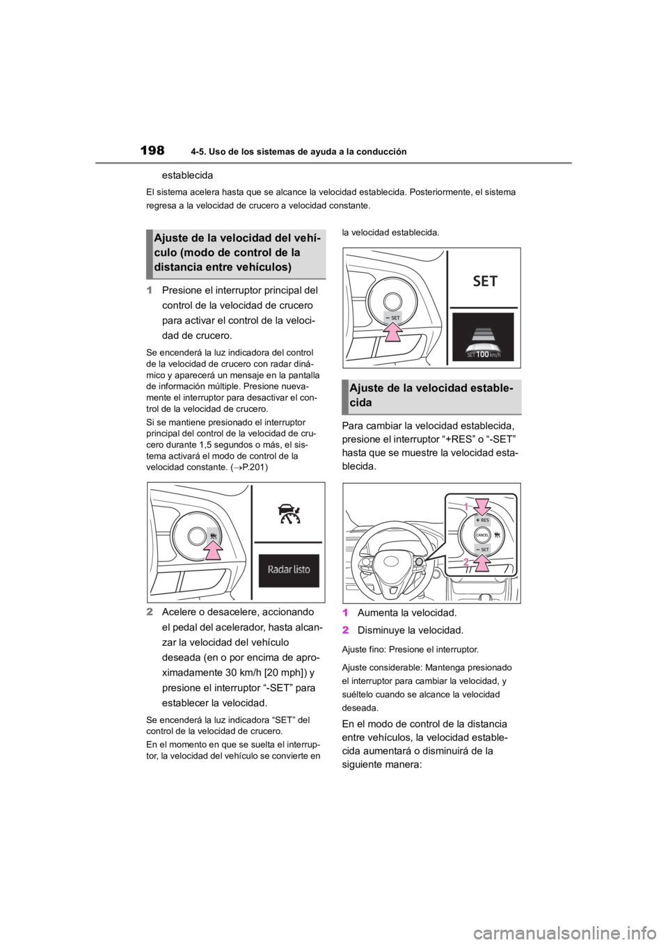 TOYOTA RAV4 HYBRID 2018 Manual del propietario (in Spanish) 1984-5. Uso de los sistemas de ayuda a la conducción
establecida
El sistema acelera hasta que se alcance la velocidad establecida. Posteriormente, el sistema
regresa a la velocidad de crucero a velo TOYOTA RAV4 HYBRID 2018 Manual del propietario (in Spanish) 1984-5. Uso de los sistemas de ayuda a la conducción
establecida
El sistema acelera hasta que se alcance la velocidad establecida. Posteriormente, el sistema
regresa a la velocidad de crucero a velo