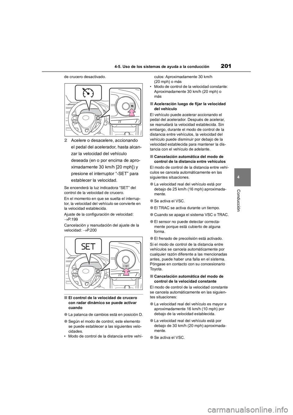 TOYOTA RAV4 HYBRID 2018  Manual del propietario (in Spanish) 2014-5. Uso de los sistemas de ayuda a la conducción
4
Conducción
de crucero desactivado.
2Acelere o desacelere, accionando 
el pedal del acelerador, hasta alcan-
zar la velocidad del vehículo 
des