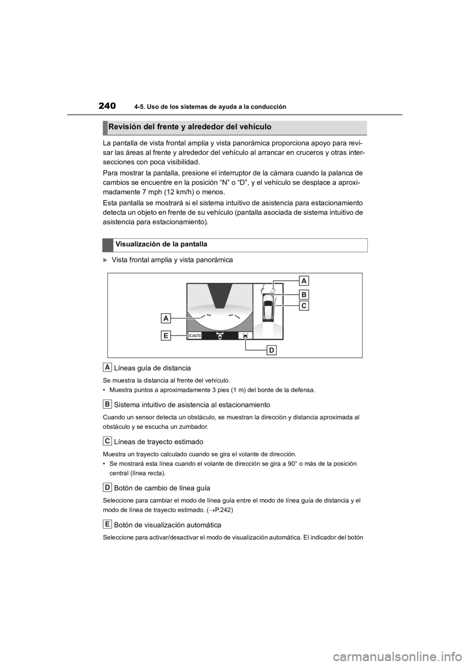 TOYOTA RAV4 HYBRID 2018 Manual del propietario (in Spanish) 2404-5. Uso de los sistemas de ayuda a la conducción
La pantalla de vista frontal amplia y vista panorámica proporci ona apoyo para revi-
sar las áreas al frente y alrededor del vehículo al arranc TOYOTA RAV4 HYBRID 2018 Manual del propietario (in Spanish) 2404-5. Uso de los sistemas de ayuda a la conducción
La pantalla de vista frontal amplia y vista panorámica proporci ona apoyo para revi-
sar las áreas al frente y alrededor del vehículo al arranc