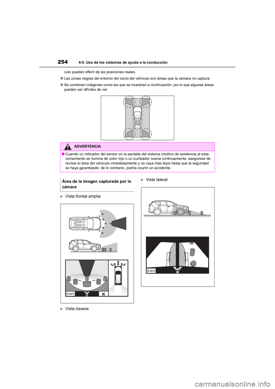 TOYOTA RAV4 HYBRID 2018  Manual del propietario (in Spanish) 2544-5. Uso de los sistemas de ayuda a la conducción
culo pueden diferir de las posiciones reales.
●Las zonas negras del entorno del icono del vehículo son áreas que la cámara no captura.
●Se 