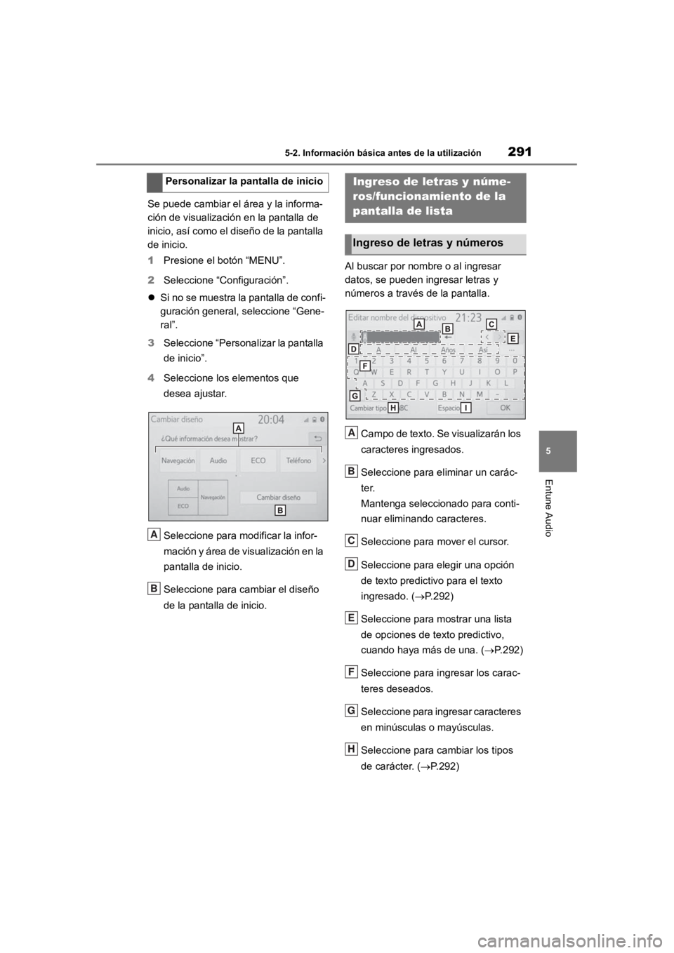TOYOTA RAV4 HYBRID 2018 Manual del propietario (in Spanish) 2915-2. Información básica antes de la utilización
5
Entune Audio
Se puede cambiar el área y la informa-
ción de visualización en la pantalla de
inicio, así como el diseño de la pantalla
de TOYOTA RAV4 HYBRID 2018 Manual del propietario (in Spanish) 2915-2. Información básica antes de la utilización
5
Entune Audio
Se puede cambiar el área y la informa-
ción de visualización en la pantalla de
inicio, así como el diseño de la pantalla
de
