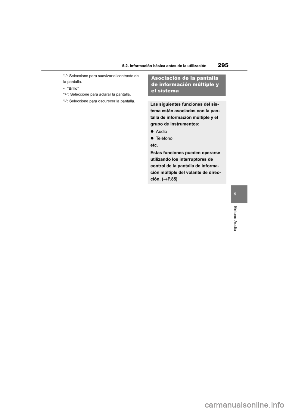 TOYOTA RAV4 HYBRID 2018  Manual del propietario (in Spanish) 2955-2. Información básica antes de la utilización
5
Entune Audio
“-”: Seleccione para suavizar el contraste de 
la pantalla.
• “Brillo”
“+”: Seleccione para aclarar la pantalla.
“-