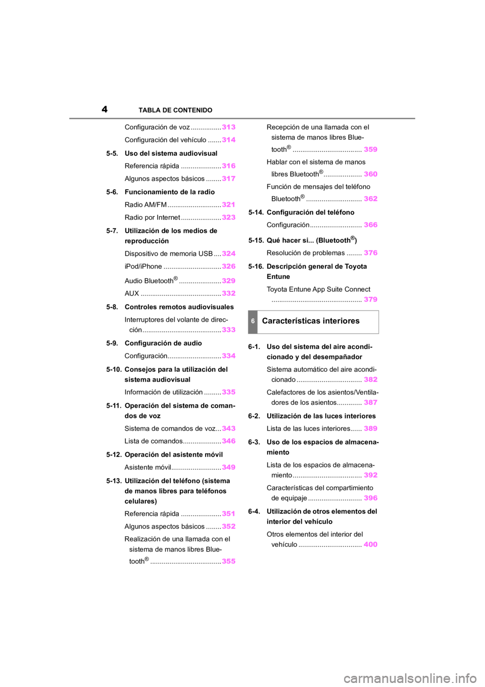 TOYOTA RAV4 HYBRID 2018  Manual del propietario (in Spanish) 4TABLA DE CONTENIDO
Configuración de voz ................313
Configuración del vehículo ....... 314
5-5. Uso del sistema audiovisual Referencia rápida ..................... 316
Algunos aspectos b�