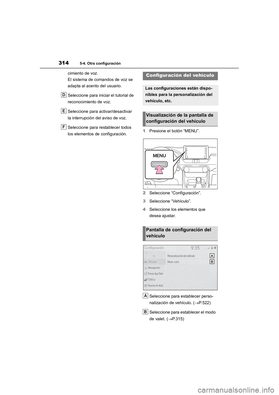 TOYOTA RAV4 HYBRID 2018  Manual del propietario (in Spanish) 3145-4. Otra configuración
cimiento de voz.
El sistema de comandos de voz se 
adapta al acento del usuario.
Seleccione para iniciar el tutorial de 
reconocimiento de voz.
Seleccione para activar/desa