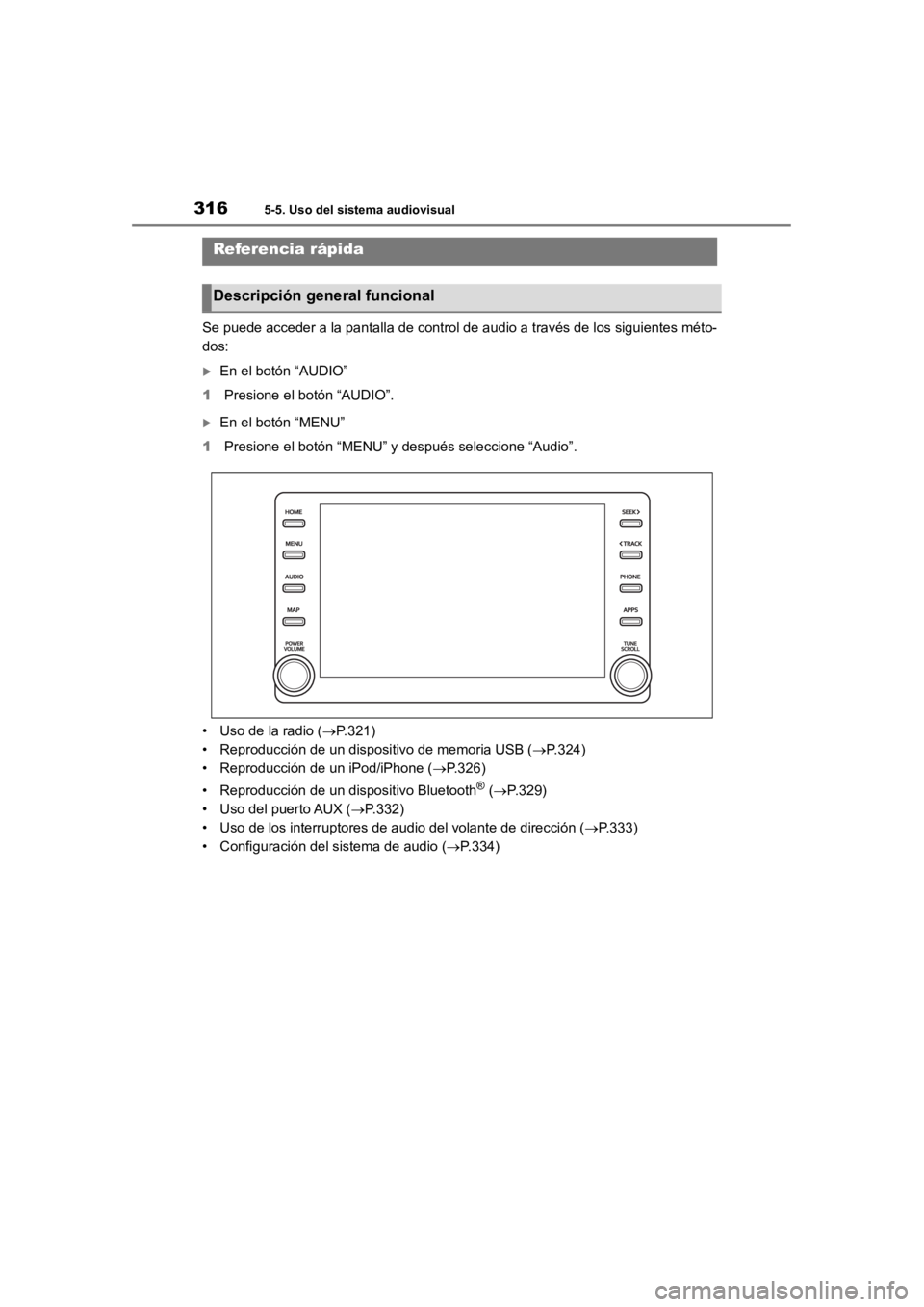 TOYOTA RAV4 HYBRID 2018  Manual del propietario (in Spanish) 3165-5. Uso del sistema audiovisual
5-5.Uso del sistema audiovisual
Se puede acceder a la pantalla de control de audio a través de los siguientes méto-
dos:
En el botón “AUDIO”
1 Presione el