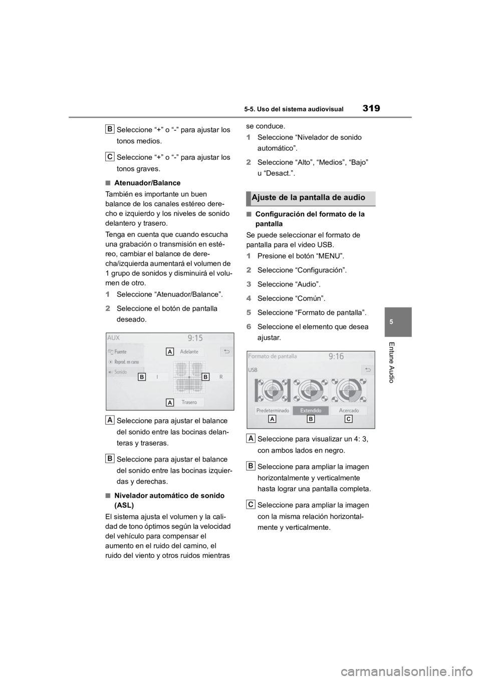 TOYOTA RAV4 HYBRID 2018  Manual del propietario (in Spanish) 3195-5. Uso del sistema audiovisual
5
Entune Audio
Seleccione “+” o “-” para ajustar los 
tonos medios.
Seleccione “+” o “-”  para ajustar los 
tonos graves.
■Atenuador/Balance
Tambi