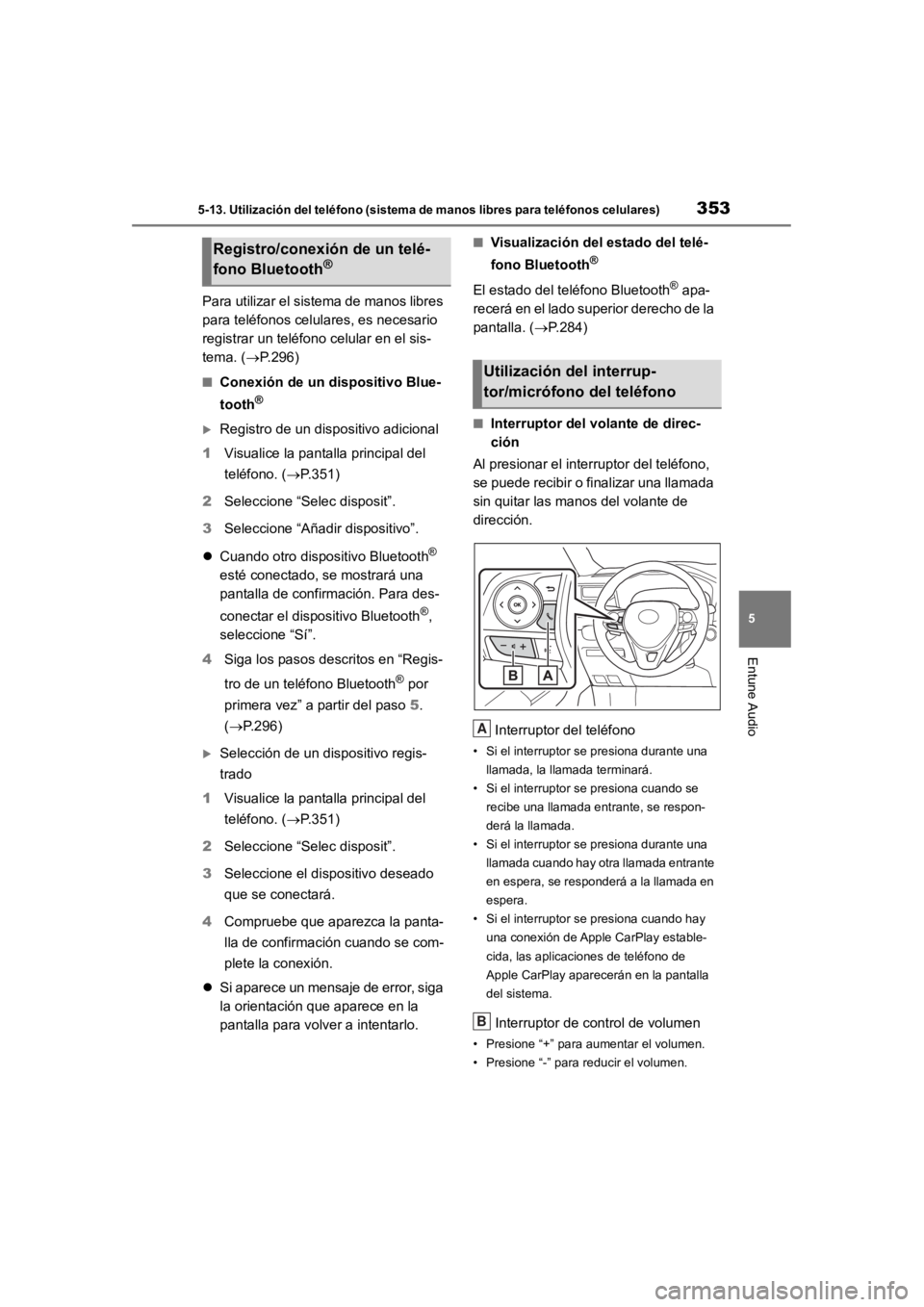 TOYOTA RAV4 HYBRID 2018 Manual del propietario (in Spanish) 3535-13. Utilización del teléfono (sistema de manos libres para teléfonos celulares)
5
Entune Audio
Para utilizar el sistema de manos libres
para teléfonos celulares, es necesario
registrar un t TOYOTA RAV4 HYBRID 2018 Manual del propietario (in Spanish) 3535-13. Utilización del teléfono (sistema de manos libres para teléfonos celulares)
5
Entune Audio
Para utilizar el sistema de manos libres
para teléfonos celulares, es necesario
registrar un t