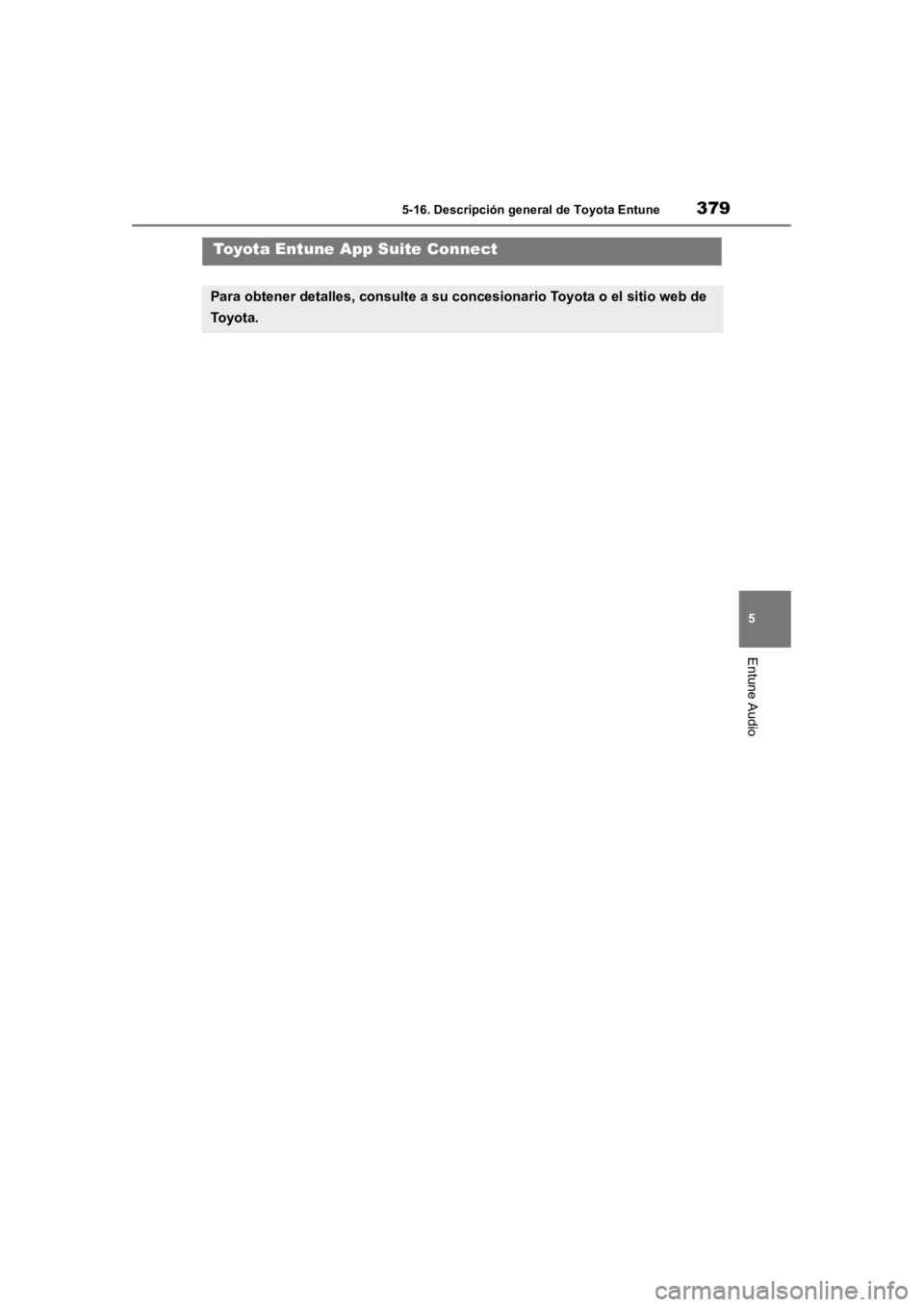 TOYOTA RAV4 HYBRID 2018  Manual del propietario (in Spanish) 3795-16. Descripción general de Toyota Entune
5
Entune Audio
5-16.Descripción general de Toyota EntuneToyota Entune App Suite Connect
Para obtener detalles, consulte a su concesionario Toyota o el s