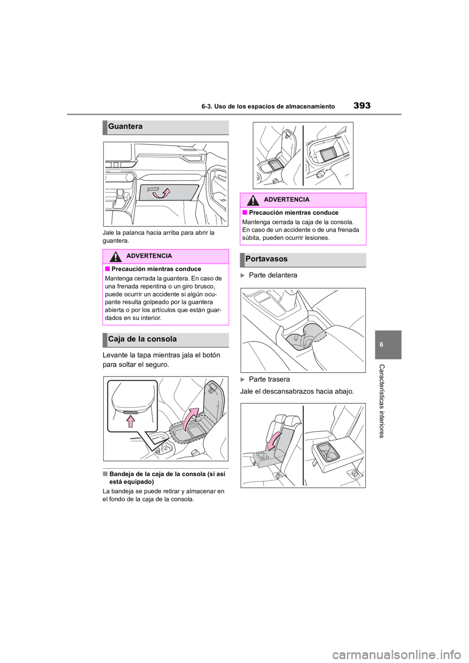 TOYOTA RAV4 HYBRID 2018  Manual del propietario (in Spanish) 3936-3. Uso de los espacios de almacenamiento
6
Características interiores
Jale la palanca hacia arriba para abrir la 
guantera.
Levante la tapa mientras jala el botón 
para soltar el seguro.
■Ban