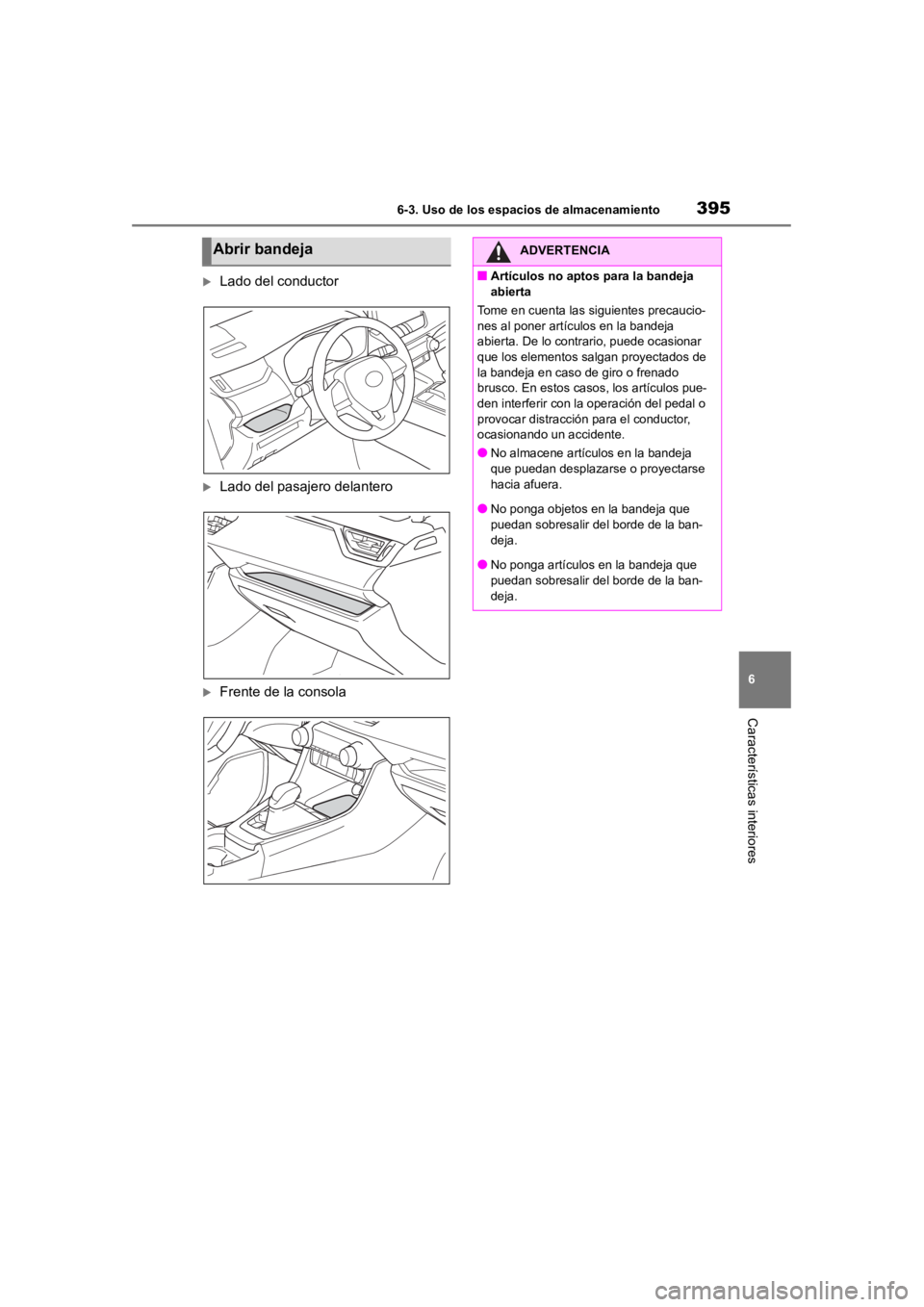 TOYOTA RAV4 HYBRID 2018  Manual del propietario (in Spanish) 3956-3. Uso de los espacios de almacenamiento
6
Características interiores
Lado del conductor
Lado del pasajero delantero
Frente de la consola
Abrir bandejaADVERTENCIA
■Artículos no aptos