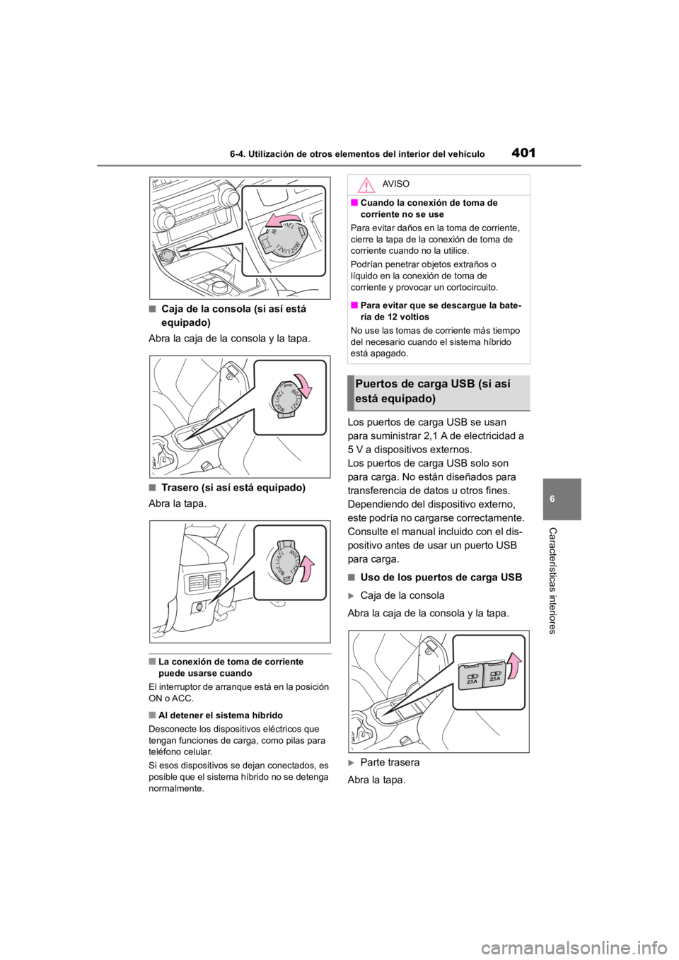TOYOTA RAV4 HYBRID 2018  Manual del propietario (in Spanish) 4016-4. Utilización de otros elementos del interior del vehículo
6
Características interiores
■Caja de la consola (si así está 
equipado)
Abra la caja de la consola y la tapa.
■Trasero (si as