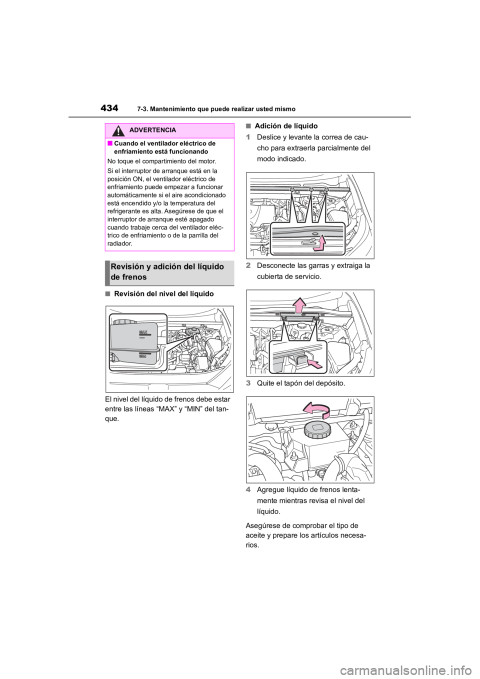TOYOTA RAV4 HYBRID 2018 Manual del propietario (in Spanish) 4347-3. Mantenimiento que puede realizar usted mismo
■Revisión del nivel del líquido
El nivel del líquido de frenos debe estar
entre las líneas “MAX” y “MIN” del tan-
que.
■Adición d TOYOTA RAV4 HYBRID 2018 Manual del propietario (in Spanish) 4347-3. Mantenimiento que puede realizar usted mismo
■Revisión del nivel del líquido
El nivel del líquido de frenos debe estar
entre las líneas “MAX” y “MIN” del tan-
que.
■Adición d