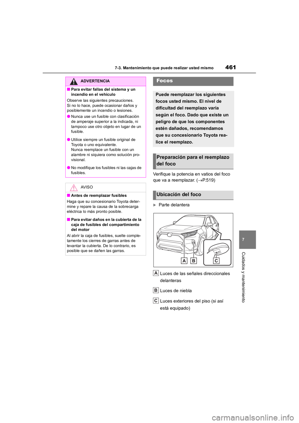 TOYOTA RAV4 HYBRID 2018 Manual del propietario (in Spanish) 4617-3. Mantenimiento que puede realizar usted mismo
7
Cuidados y mantenimiento
Verifique la potencia en vatios del foco
que va a reemplazar. (P.519)
Parte delantera
Luces de las señales direc TOYOTA RAV4 HYBRID 2018 Manual del propietario (in Spanish) 4617-3. Mantenimiento que puede realizar usted mismo
7
Cuidados y mantenimiento
Verifique la potencia en vatios del foco
que va a reemplazar. (P.519)
Parte delantera
Luces de las señales direc