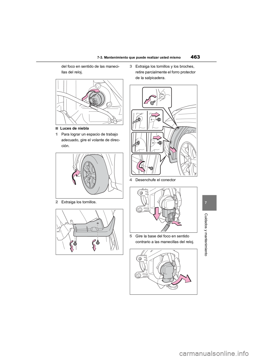 TOYOTA RAV4 HYBRID 2018  Manual del propietario (in Spanish) 4637-3. Mantenimiento que puede realizar usted mismo
7
Cuidados y mantenimiento
del foco en sentido de las maneci-
llas del reloj.
■Luces de niebla
1 Para lograr un espacio de trabajo 
adecuado, gir