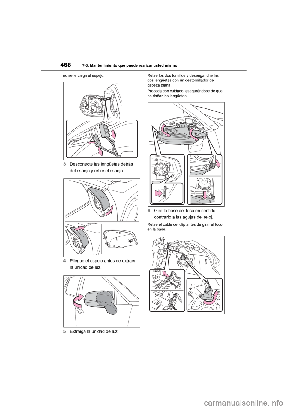 TOYOTA RAV4 HYBRID 2018  Manual del propietario (in Spanish) 4687-3. Mantenimiento que puede realizar usted mismo
no se le caiga el espejo.
3Desconecte las lengüetas detrás 
del espejo y retire el espejo.
4 Pliegue el espejo antes de extraer 
la unidad de luz