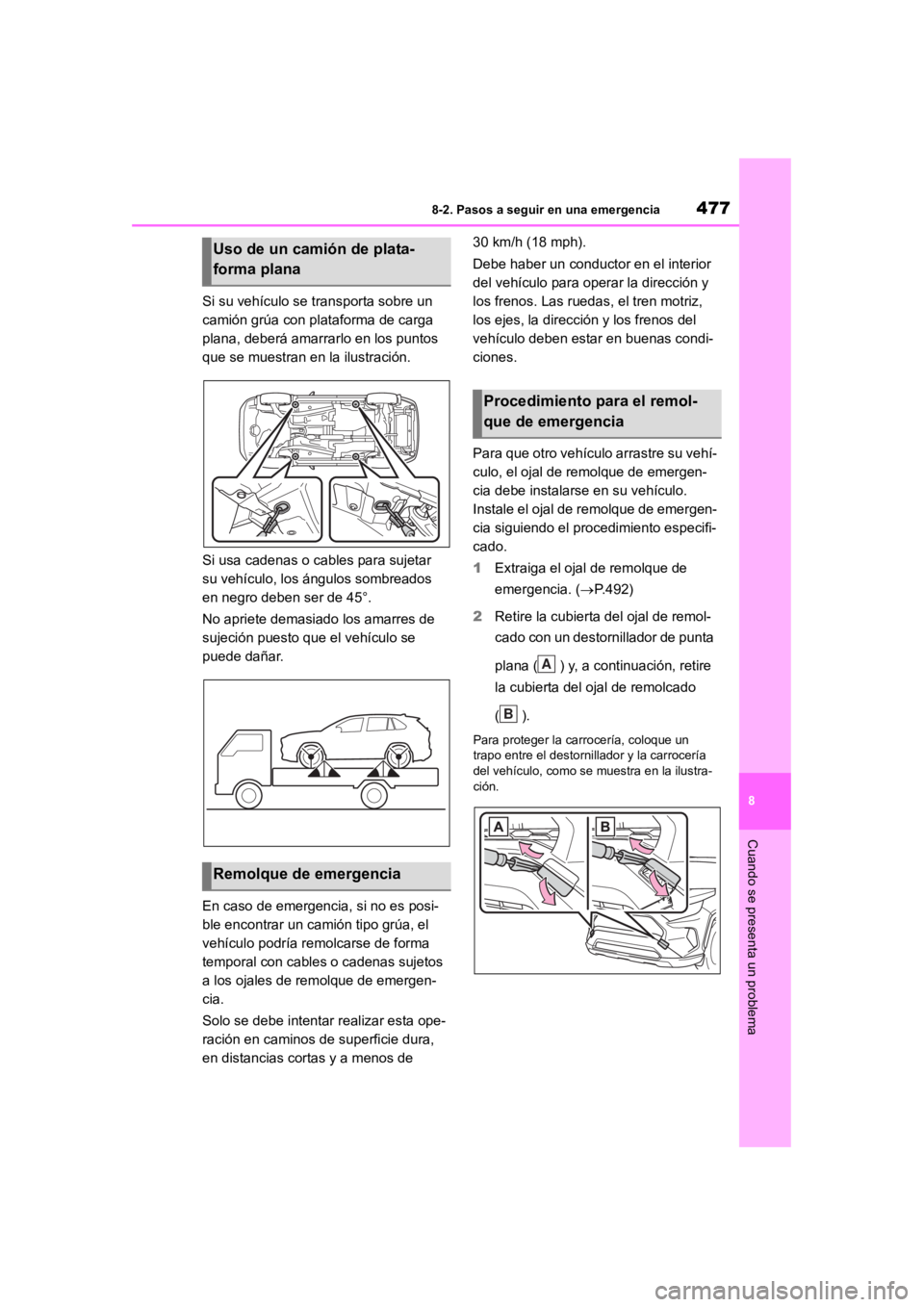 TOYOTA RAV4 HYBRID 2018  Manual del propietario (in Spanish) 4778-2. Pasos a seguir en una emergencia
8
Cuando se presenta un problema
Si su vehículo se transporta sobre un 
camión grúa con plataforma de carga 
plana, deberá amarrarlo en los puntos 
que se 