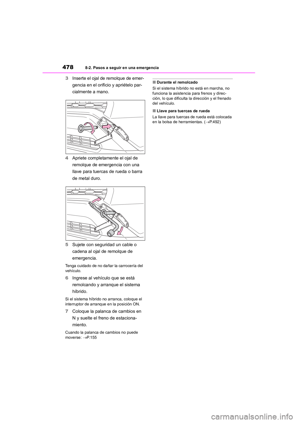 TOYOTA RAV4 HYBRID 2018  Manual del propietario (in Spanish) 4788-2. Pasos a seguir en una emergencia
3Inserte el ojal de remolque de emer-
gencia en el orificio y apriételo par-
cialmente a mano.
4 Apriete completamente el ojal de 
remolque de emergencia con 