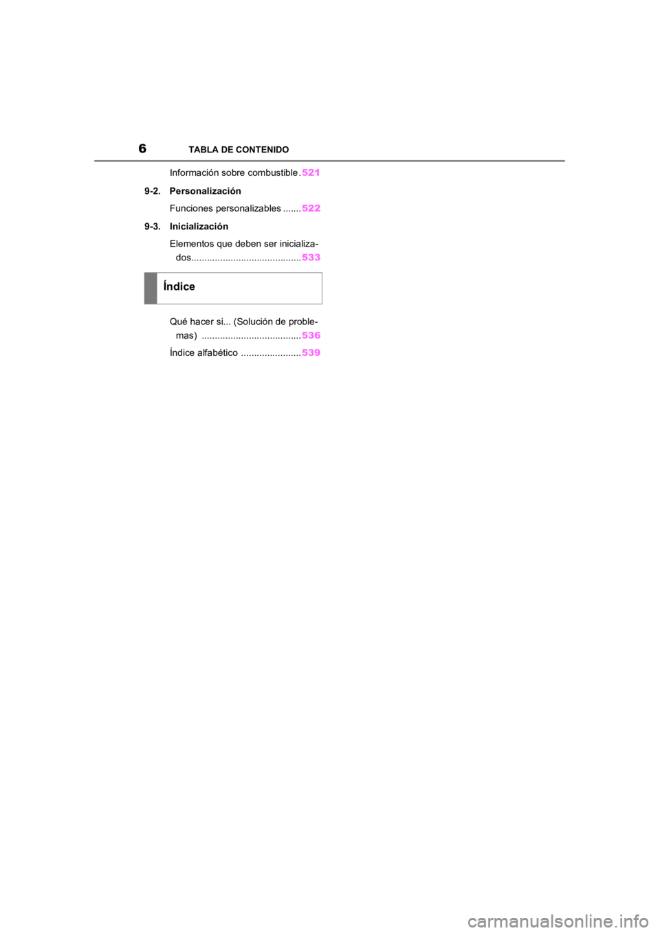 TOYOTA RAV4 HYBRID 2018  Manual del propietario (in Spanish) 6TABLA DE CONTENIDO
Información sobre combustible .521
9-2. Personalización Funciones personalizables ....... 522
9-3. Inicialización Elementos que deben ser inicializa-dos.........................