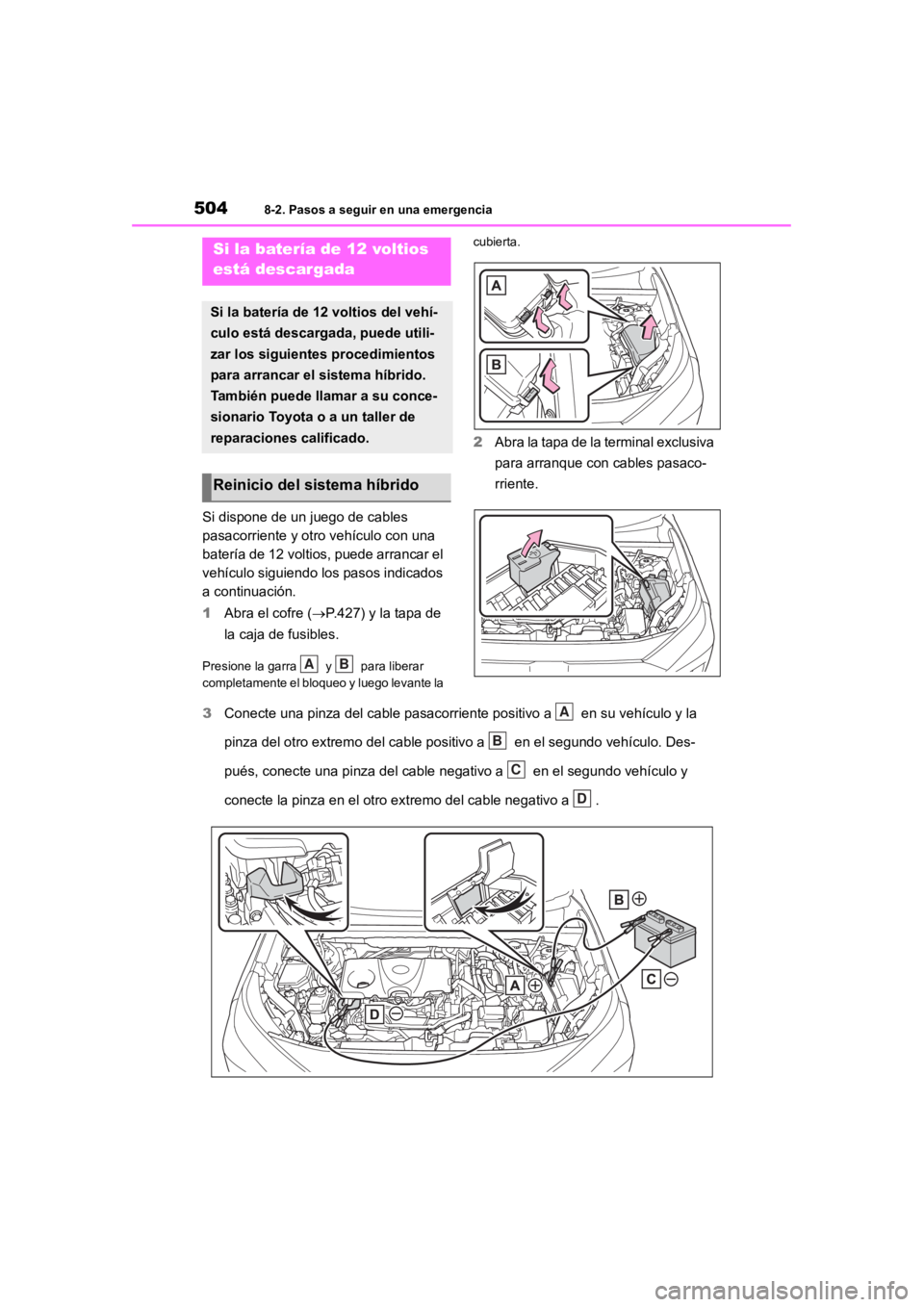 TOYOTA RAV4 HYBRID 2018 Manual del propietario (in Spanish) 5048-2. Pasos a seguir en una emergencia
Si dispone de un juego de cables
pasacorriente y otro vehículo con una
batería de 12 voltios, puede arrancar el
vehículo siguiendo lo s pasos indicados
TOYOTA RAV4 HYBRID 2018 Manual del propietario (in Spanish) 5048-2. Pasos a seguir en una emergencia
Si dispone de un juego de cables
pasacorriente y otro vehículo con una
batería de 12 voltios, puede arrancar el
vehículo siguiendo lo s pasos indicados