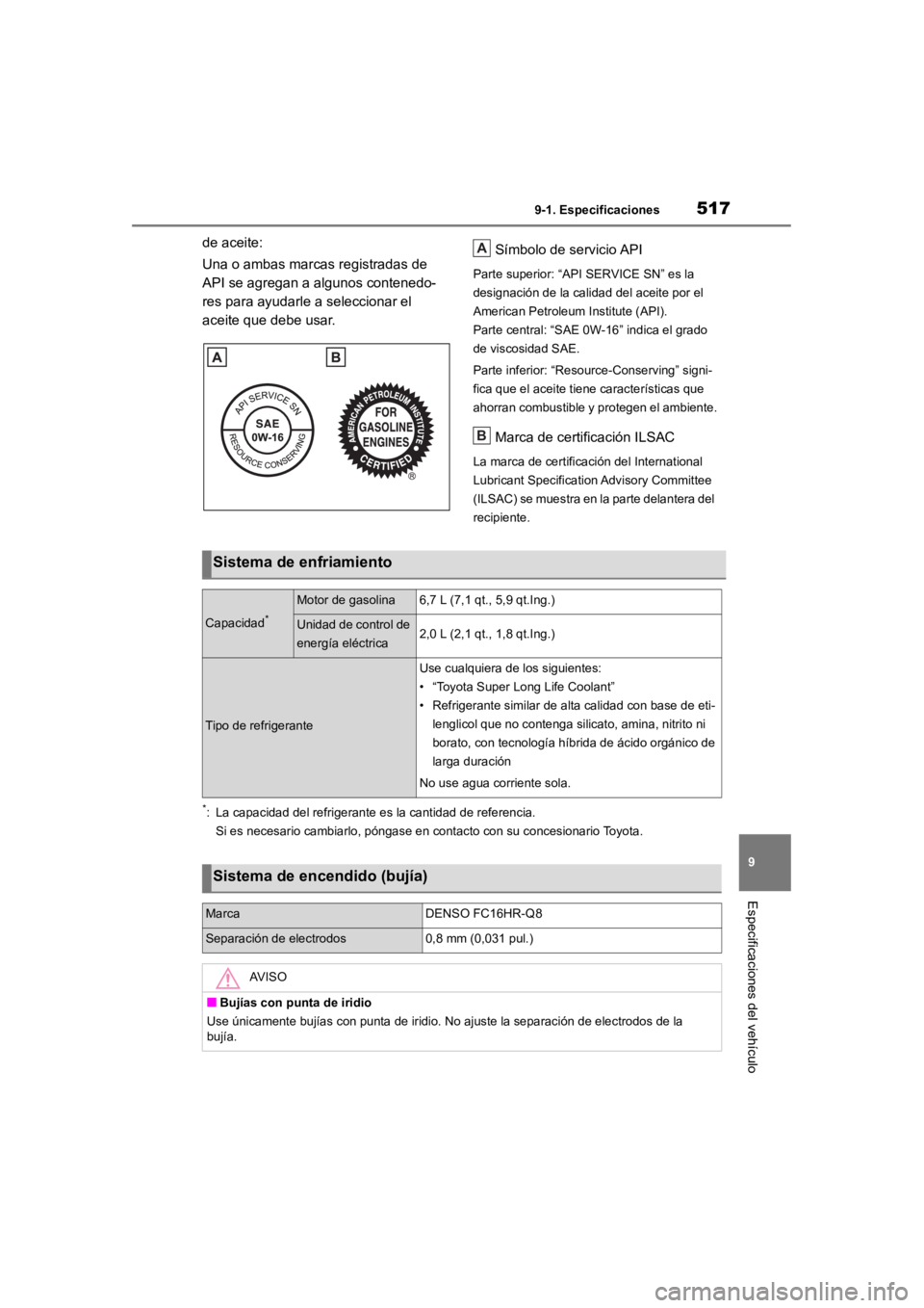 TOYOTA RAV4 HYBRID 2018 Manual del propietario (in Spanish) 5179-1. Especificaciones
9
Especificaciones del vehículo
de aceite:
Una o ambas marcas registradas de
API se agregan a algunos contenedo-
res para ayudarle a seleccionar el
aceite que debe usar. S TOYOTA RAV4 HYBRID 2018 Manual del propietario (in Spanish) 5179-1. Especificaciones
9
Especificaciones del vehículo
de aceite:
Una o ambas marcas registradas de
API se agregan a algunos contenedo-
res para ayudarle a seleccionar el
aceite que debe usar. S