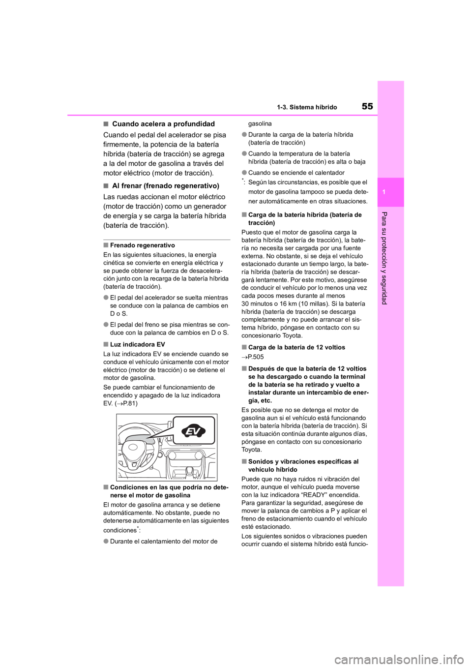 TOYOTA RAV4 HYBRID 2018  Manual del propietario (in Spanish) 551-3. Sistema híbrido
1
Para su protección y seguridad
■Cuando acelera a profundidad
Cuando el pedal del acelerador se pisa 
firmemente, la potencia de la batería 
híbrida (batería de  tracci