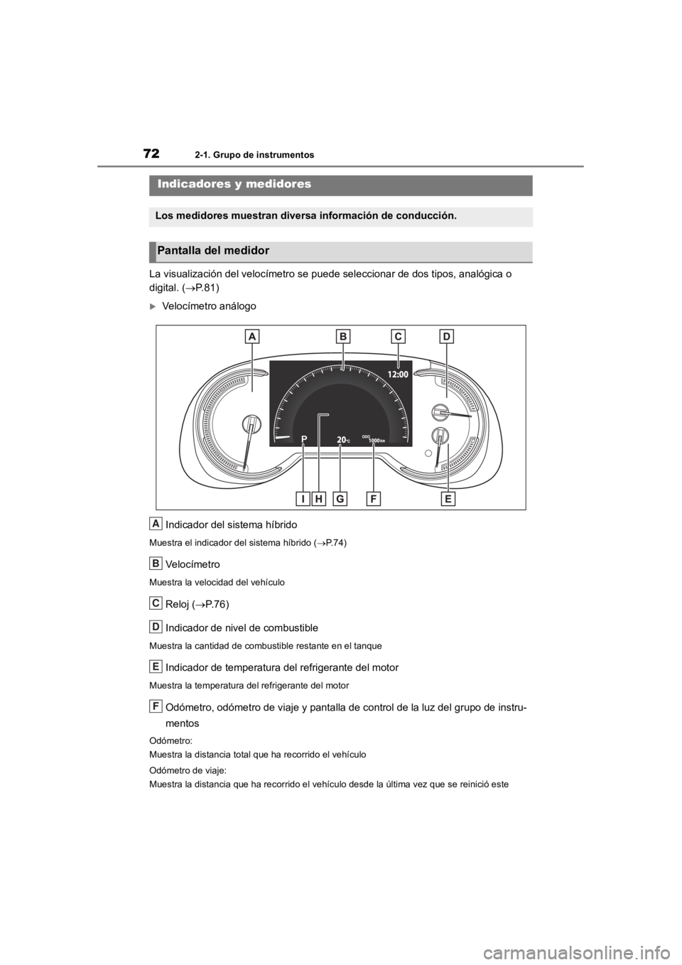 TOYOTA RAV4 HYBRID 2018  Manual del propietario (in Spanish) 722-1. Grupo de instrumentos
La visualización del velocímetro se puede seleccionar de dos ti pos, analógica o 
digital. ( P. 8 1 )
Velocímetro análogo
Indicador del sistema híbrido
Muestra
