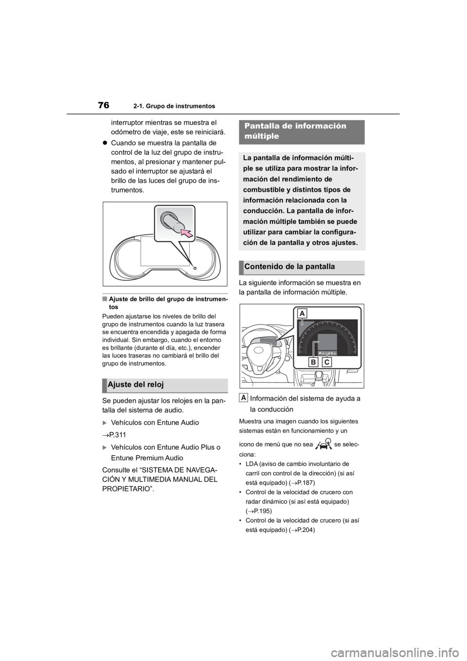 TOYOTA RAV4 HYBRID 2018  Manual del propietario (in Spanish) 762-1. Grupo de instrumentos
interruptor mientras se muestra el 
odómetro de viaje, este se reiniciará.
 Cuando se muestra la pantalla de 
control de la luz del grupo de instru-
mentos, al presio