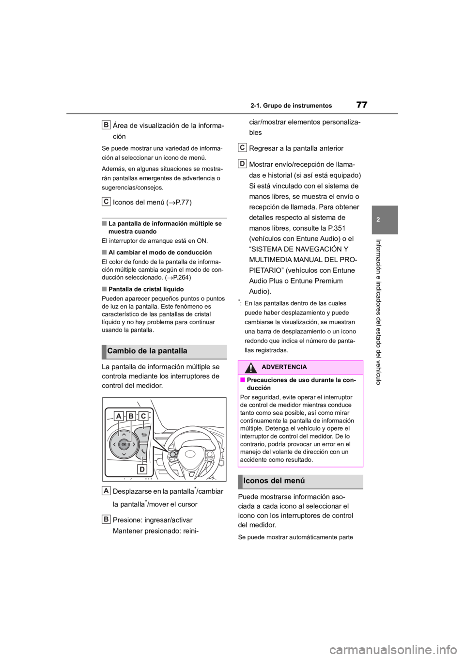 TOYOTA RAV4 HYBRID 2018  Manual del propietario (in Spanish) 772-1. Grupo de instrumentos
2
Información e indicadores del estado del vehículo
Área de visualización de la informa-
ción
Se puede mostrar una variedad de informa-
ción al seleccionar un icono 