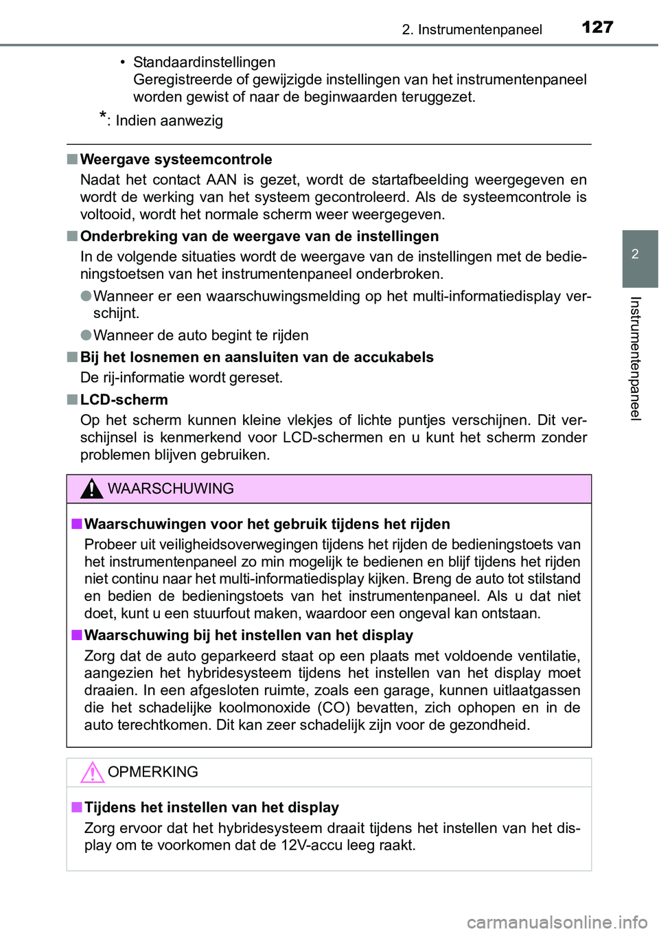 TOYOTA RAV4 HYBRID 2018  Instructieboekje (in Dutch) 1272. Instrumentenpaneel
2
Instrumentenpaneel
• StandaardinstellingenGeregistreerde of gewijzigde instellingen van het instrumentenp aneel
worden gewist of naar de beginwaarden teruggezet.
*: Indien