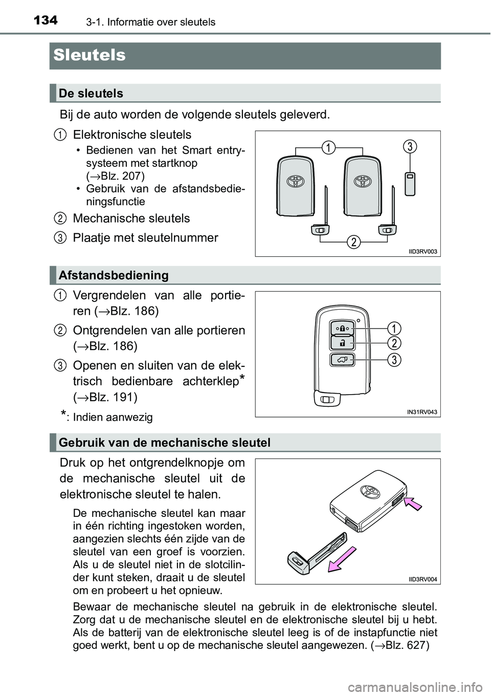 TOYOTA RAV4 HYBRID 2018  Instructieboekje (in Dutch) 1343-1. Informatie over sleutels
Sleutels
Bij de auto worden de volgende sleutels geleverd.
Elektronische sleutels
• Bedienen  van  het  Smart  entry- systeem met startknop 
(→Blz. 207)
• Gebrui