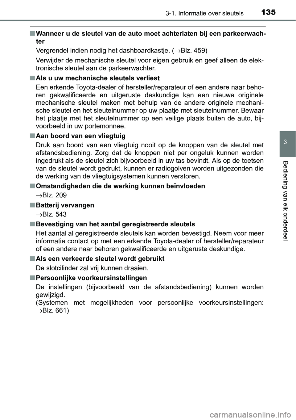 TOYOTA RAV4 HYBRID 2018  Instructieboekje (in Dutch) 1353-1. Informatie over sleutels
3
Bediening van elk onderdeel
■Wanneer u de sleutel van de auto  moet achterlaten bij een parkeerwach-
ter
Vergrendel indien nodig het dashboardkastje. ( →Blz. 459