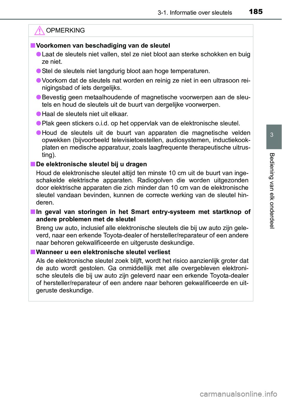 TOYOTA RAV4 HYBRID 2018  Instructieboekje (in Dutch) 1853-1. Informatie over sleutels
3
Bediening van elk onderdeel
OPMERKING
■Voorkomen van beschadiging van de sleutel
● Laat de sleutels niet vallen, stel ze niet bloot aan sterke sch okken en buig
