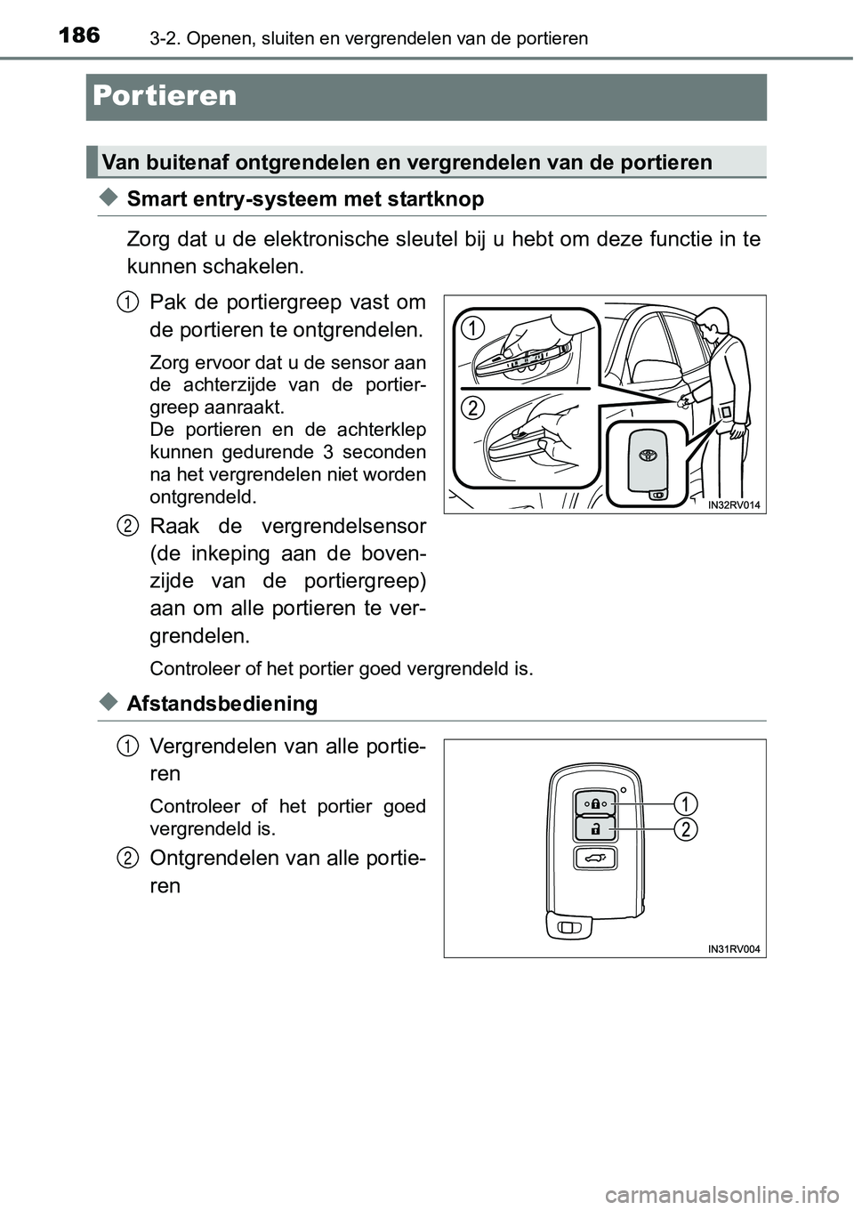 TOYOTA RAV4 HYBRID 2018  Instructieboekje (in Dutch) 1863-2. Openen, sluiten en vergrendelen van de portieren
Por tieren
◆Smart entry-systeem met startknop
Zorg dat u de elektronische sleutel bij u hebt om deze functie in te
kunnen schakelen.
Pak  de 