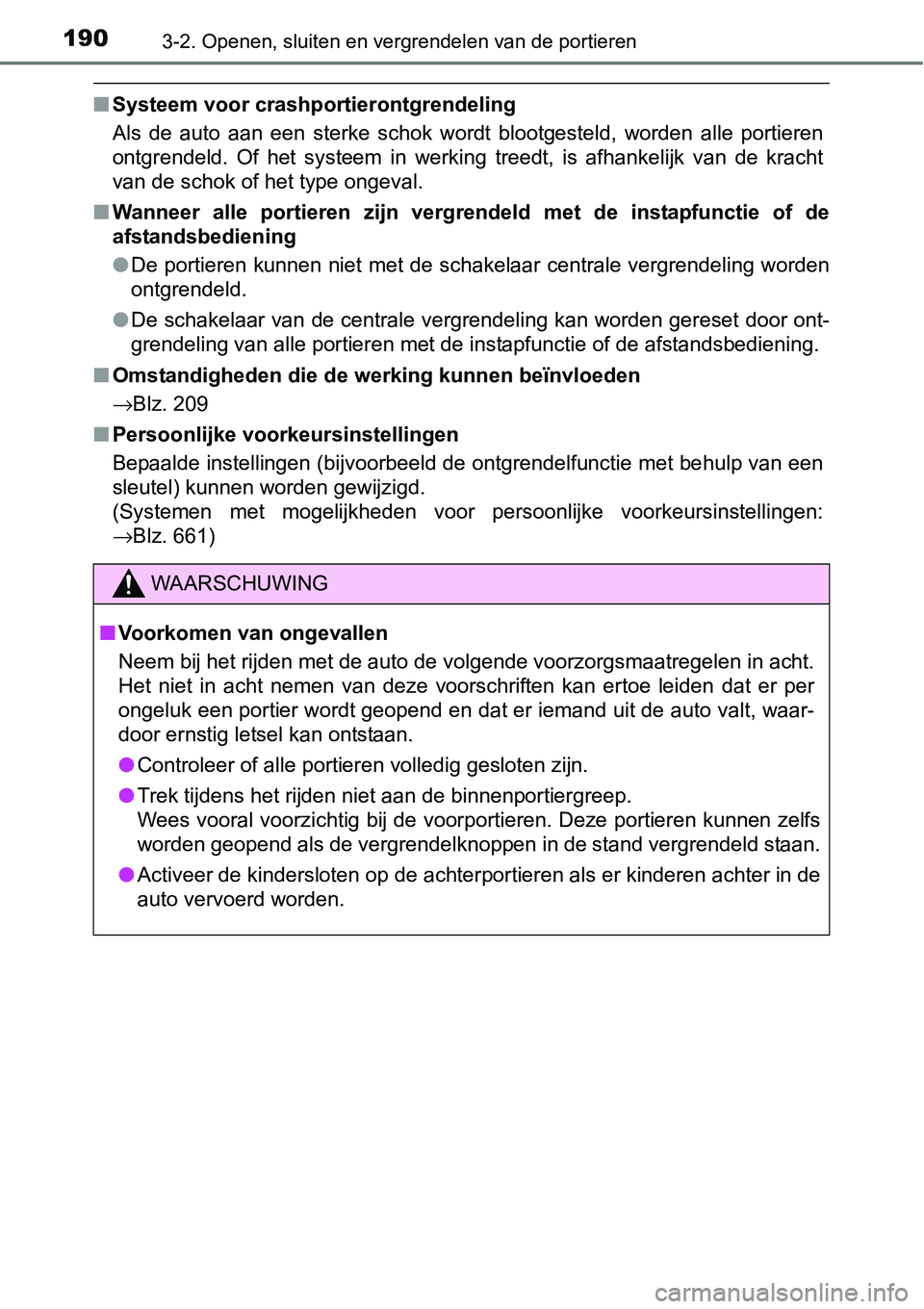 TOYOTA RAV4 HYBRID 2018  Instructieboekje (in Dutch) 1903-2. Openen, sluiten en vergrendelen van de portieren
■Systeem voor crashportierontgrendeling
Als  de  auto  aan  een  sterke  schok  wordt  blootgesteld,  worden  all e  portieren
ontgrendeld.  