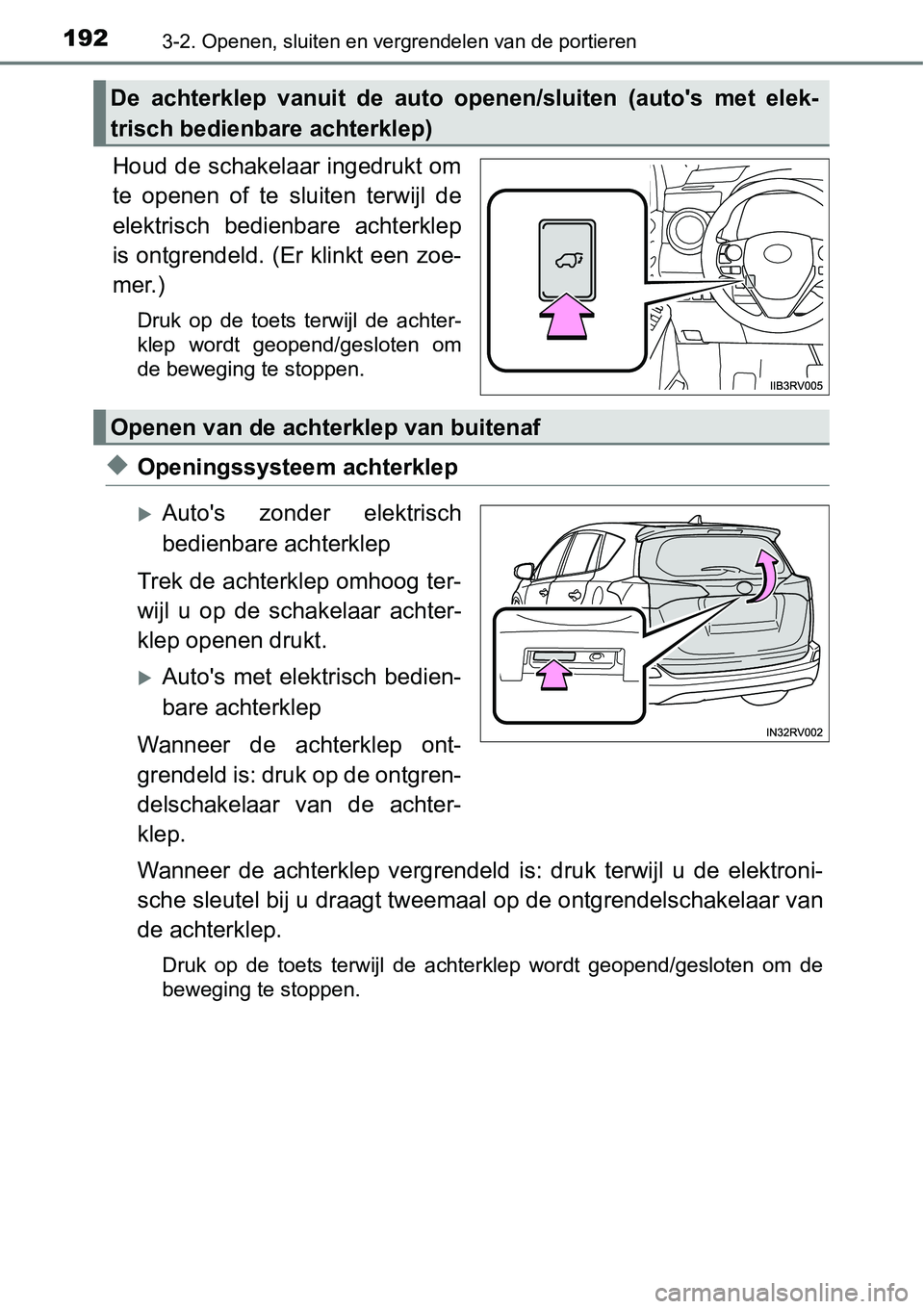 TOYOTA RAV4 HYBRID 2018  Instructieboekje (in Dutch) 1923-2. Openen, sluiten en vergrendelen van de portieren
Houd de schakelaar ingedrukt om
te  openen  of  te  sluiten  terwijl  de
elektrisch  bedienbare  achterklep
is ontgrendeld. (Er klinkt een zoe-
