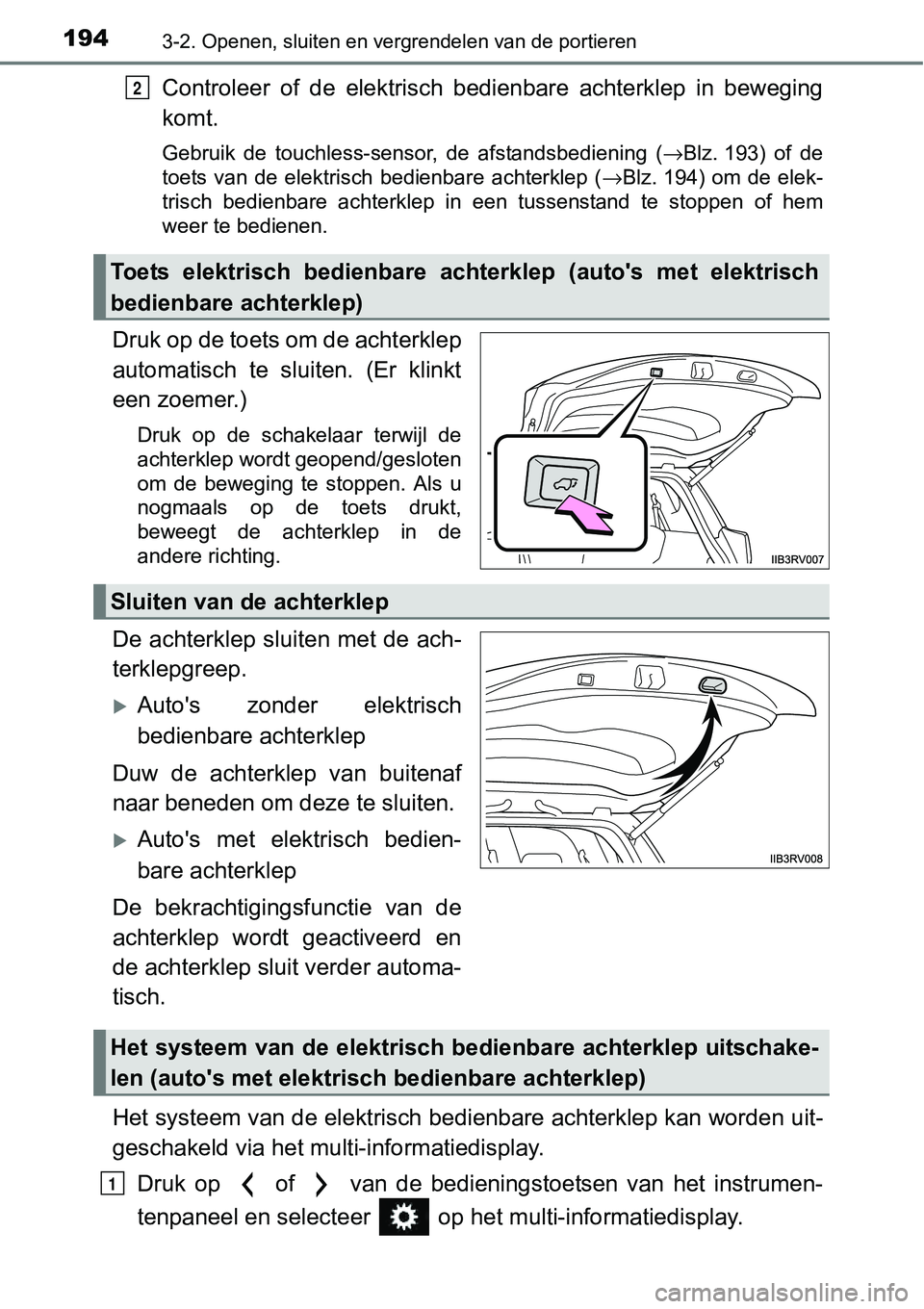 TOYOTA RAV4 HYBRID 2018  Instructieboekje (in Dutch) 1943-2. Openen, sluiten en vergrendelen van de portieren
Controleer  of  de  elektrisch  bedienbare  achterklep  in  beweging
komt.
Gebruik  de  touchless-sensor,  de  afstandsbediening  (→Blz. 193)