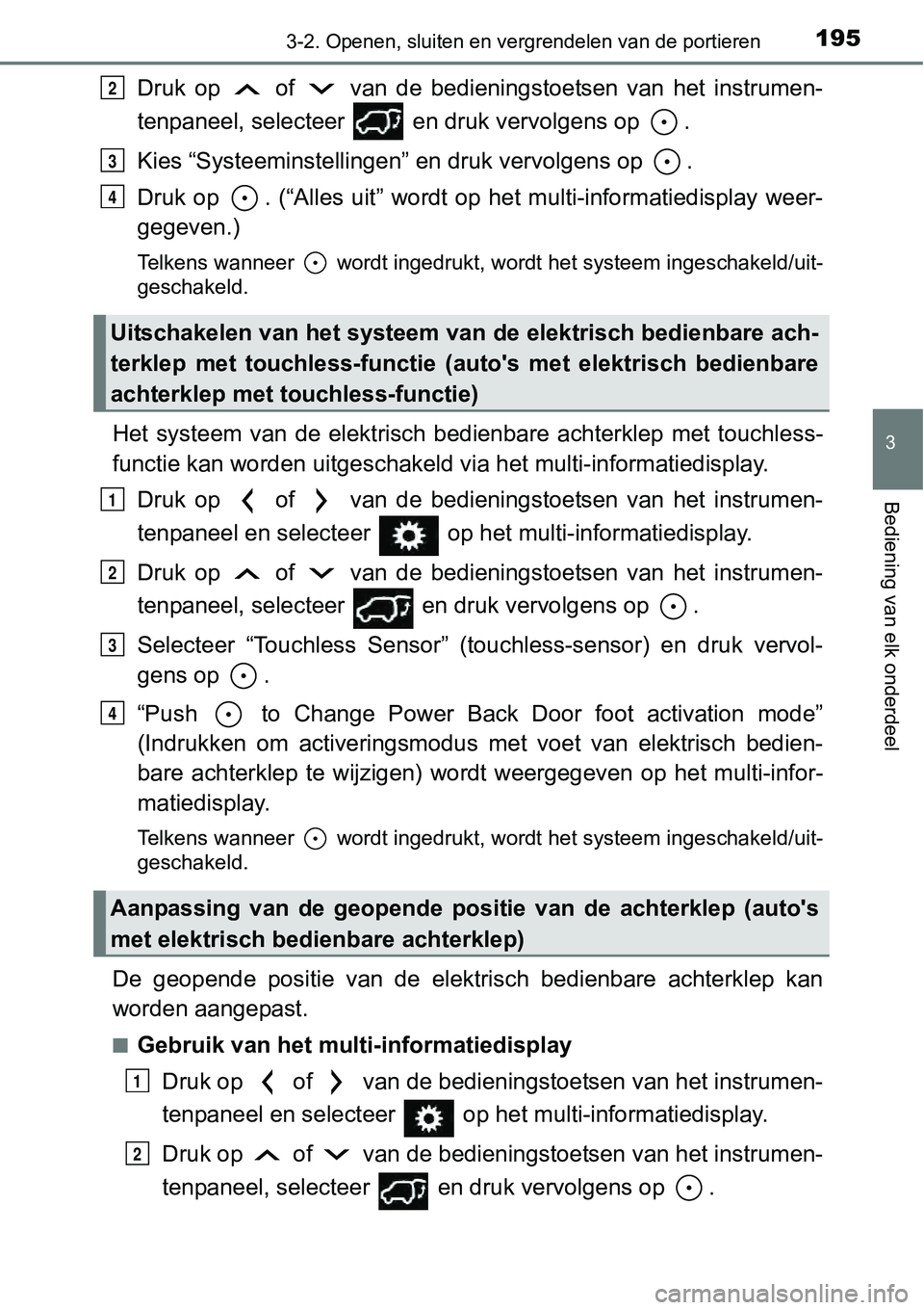 TOYOTA RAV4 HYBRID 2018  Instructieboekje (in Dutch) 1953-2. Openen, sluiten en vergrendelen van de portieren
3
Bediening van elk onderdeel
Druk  op    of    van  de  bedienings toetsen  van  het  instrumen-
tenpaneel, selecteer   en druk vervolgens op 