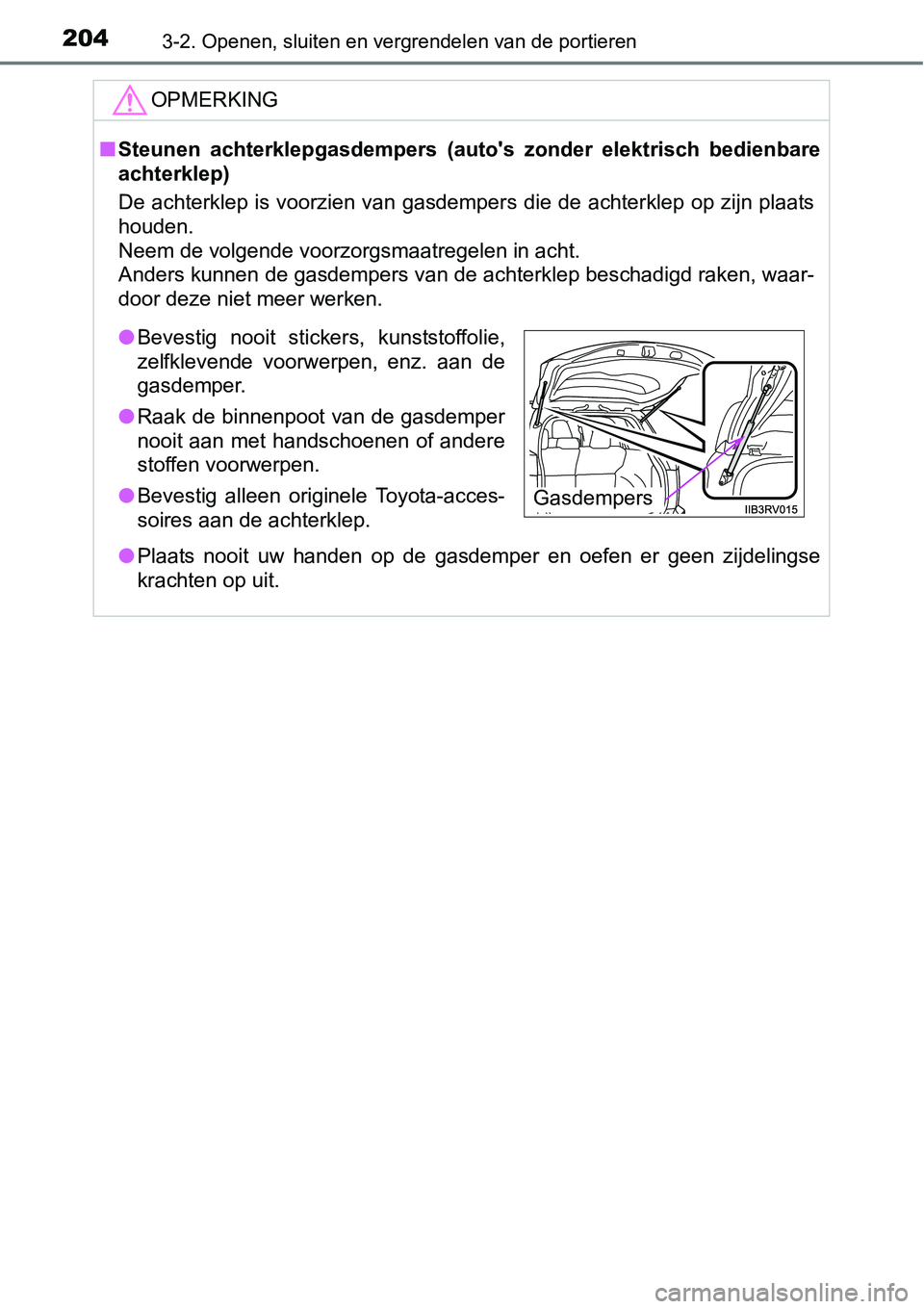 TOYOTA RAV4 HYBRID 2018  Instructieboekje (in Dutch) 2043-2. Openen, sluiten en vergrendelen van de portieren
OPMERKING
■Steunen  achterklepgasdempers  (au to's  zonder  elektrisch  bedienbare
achterklep)
De achterklep is voorzien van gasdempers d
