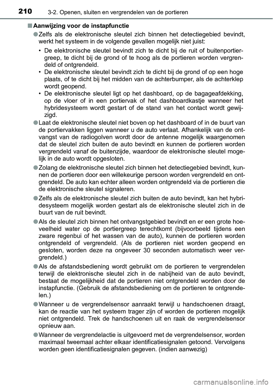 TOYOTA RAV4 HYBRID 2018 Instructieboekje (in Dutch) 2103-2. Openen, sluiten en vergrendelen van de portieren
■Aanwijzing voor de instapfunctie
●Zelfs als de elektronische sleutel zich binnen het detectiegebied bevindt,
werkt het systeem in TOYOTA RAV4 HYBRID 2018 Instructieboekje (in Dutch) 2103-2. Openen, sluiten en vergrendelen van de portieren
■Aanwijzing voor de instapfunctie
●Zelfs als de elektronische sleutel zich binnen het detectiegebied bevindt,
werkt het systeem in