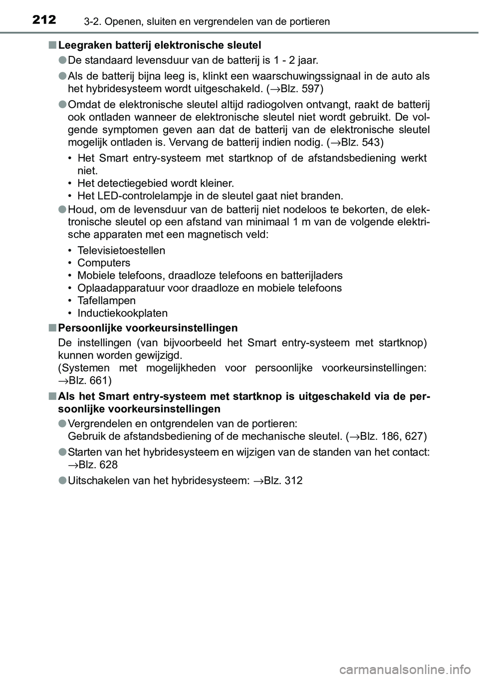 TOYOTA RAV4 HYBRID 2018 Instructieboekje (in Dutch) 2123-2. Openen, sluiten en vergrendelen van de portieren
■Leegraken batterij elektronische sleutel
●De standaard levensduur van de batterij is 1 - 2 jaar.
● Als de batterij bijna leeg is, klink TOYOTA RAV4 HYBRID 2018 Instructieboekje (in Dutch) 2123-2. Openen, sluiten en vergrendelen van de portieren
■Leegraken batterij elektronische sleutel
●De standaard levensduur van de batterij is 1 - 2 jaar.
● Als de batterij bijna leeg is, klink
