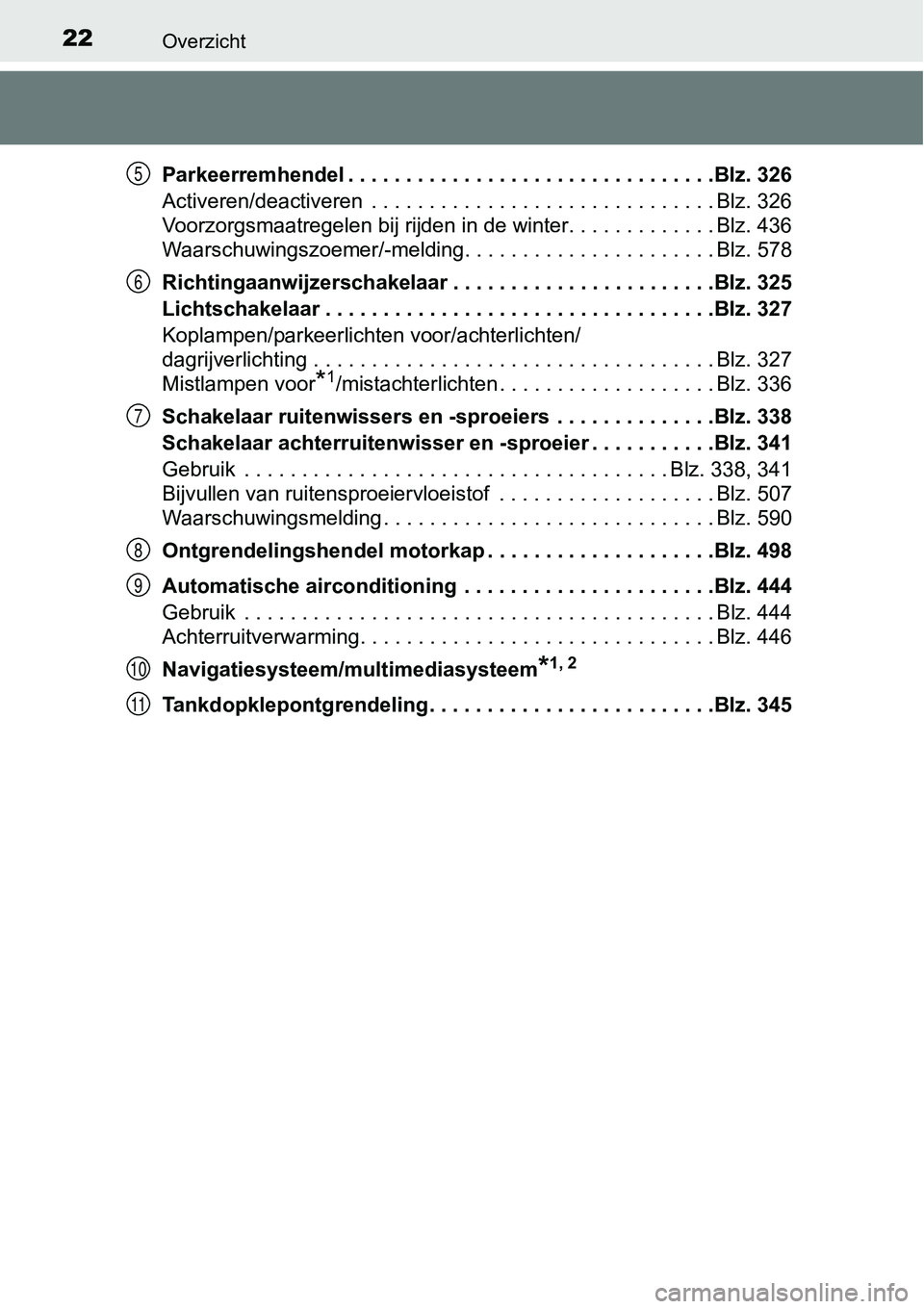 TOYOTA RAV4 HYBRID 2018  Instructieboekje (in Dutch) 22Overzicht
Parkeerremhendel . . . . . . . . . . . . . . . . . . . . . . . . . . . . . . . .Blz. 326
Activeren/deactiveren  . . . . . . . . . . . . . . . . . . . . . . . . . . . . . . Blz. 326
Voorzor