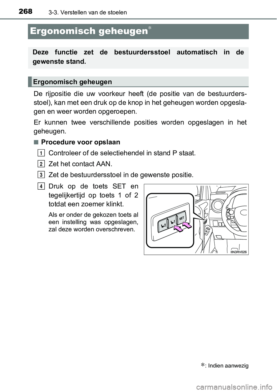 TOYOTA RAV4 HYBRID 2018  Instructieboekje (in Dutch) 2683-3. Verstellen van de stoelen
Ergonomisch geheugen∗
De  rijpositie  die  uw  voorkeur heeft  (de  positie  van  de  bestuurd ers-
stoel), kan met een druk op de knop in het geheugen worden opge 